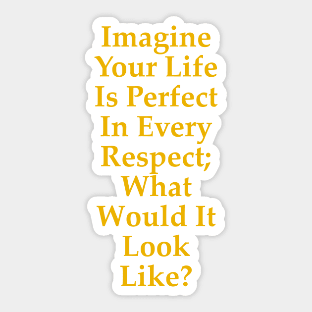 Imagine Your Life Is Perfect In Every Respect Sticker by fantastic-designs